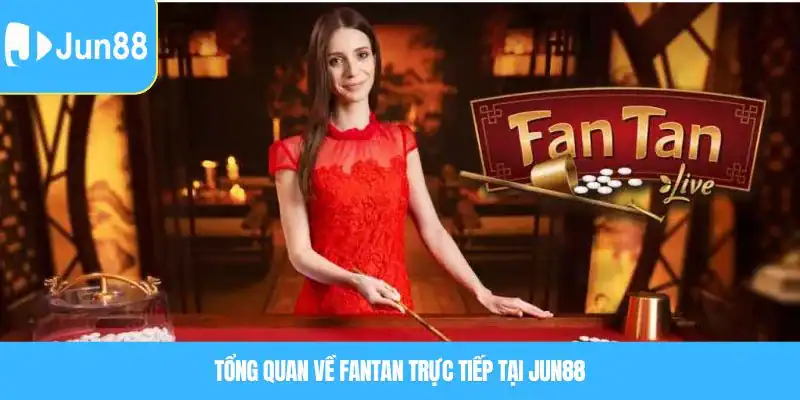 Fantan Trực Tiếp Là Gì? Cách Chơi Chuẩn Và Mẹo Cược Dễ Trúng Tổng quan về Fantan trực tiếp tại JUN88